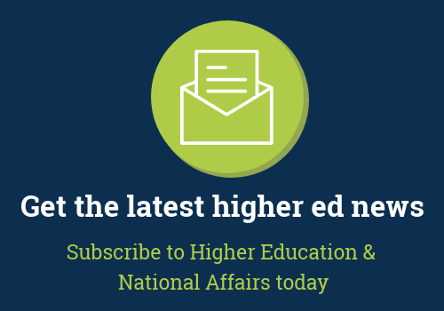 Get the Latest Higher Ed News. Subscribe to Higher Education and National Affairs today.